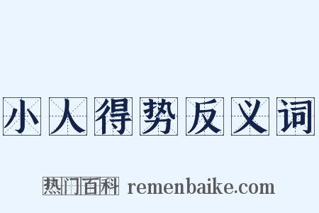 小人得势反义词是什么意思的图片